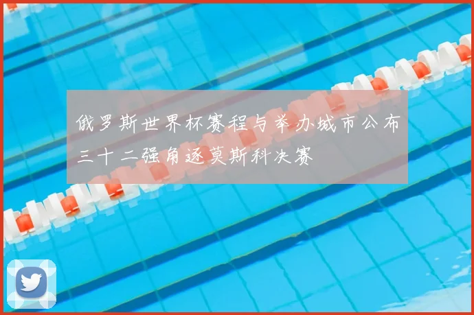 俄罗斯世界杯赛程与举办城市公布三十二强角逐莫斯科决赛